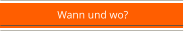 Wann und wo?
